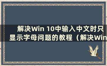 解决Win 10中输入中文时只显示字母问题的教程（解决Win 10中输入中文时只显示字母的问题的教程）